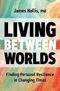 Kartonierter Einband Living Between Worlds von James Hollis