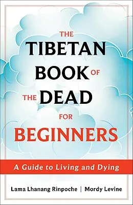 E-Book (epub) The Tibetan Book of the Dead for Beginners von Lama Lhanang Rinpoche, Mordy Levine