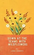E-Book (epub) Sown at the seams with wildflowers von Laura Roberts