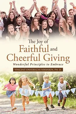 E-Book (epub) The Joy of Faithful and Cheerful Giving: Wonderful Principles to Embrace von Vincent Onyebuchi Nwankpa Ph. D.