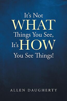 eBook (epub) It's Not WHAT Things You See, It's HOW You See Things! de Allen Daugherty