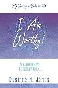 Couverture cartonnée I Am Worthy!: My Journey to Salvation de Desiree N. Jones