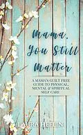 E-Book (epub) Mama, You Still Matter von Laura Heflin