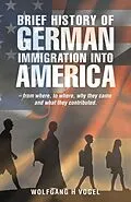 E-Book (epub) Brief History of German Immigration into America - from Where, to Where, Why They Came and What They Contributed. von Wolfgang H Vogel