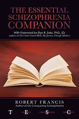E-Book (epub) The Essential Schizophrenia Companion: with Foreword by Elyn R. Saks, Phd, Jd von Robert Francis