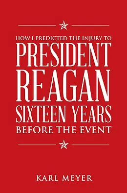 E-Book (epub) How I Predicted the Injury to President Reagan Sixteen Years Before the Event von Karl Meyer