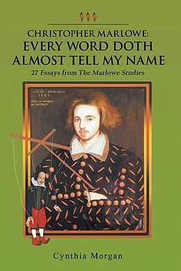 E-Book (epub) Christopher Marlowe: Every Word Doth Almost Tell My Name von Cynthia Morgan