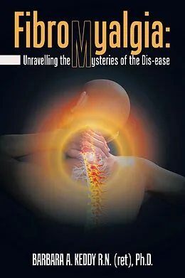 E-Book (epub) Fibromyalgia: Unravelling the Mysteries of the Dis-Ease von Barbara A. Keddy R. N. Ph. D.