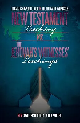 E-Book (epub) New Testament Teaching Vs. the Jehovah's Witnesses' Teachings von Rev. Switzer D. Holly M. Div. MA Ed.