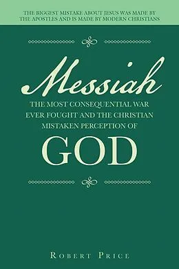 E-Book (epub) Messiah the Most Consequential War Ever Fought and the Christian Mistaken Perception of God von Robert Price