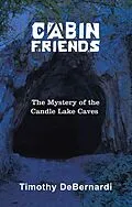 E-Book (epub) Cabin Friends: The Mystery of the Candle Lake Caves von Timothy Debernardi