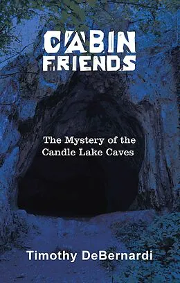 E-Book (epub) Cabin Friends: The Mystery of the Candle Lake Caves von Timothy Debernardi