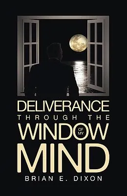 E-Book (epub) Deliverance Through the Window Of My Mind von Brian E. Dixon