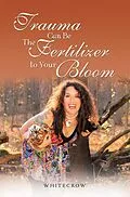 E-Book (epub) Healing Trauma with Nature: Coming Home to Yourself and Learning to Use Trauma for Your Bloom-Instead of Trauma Using You von Barbara White