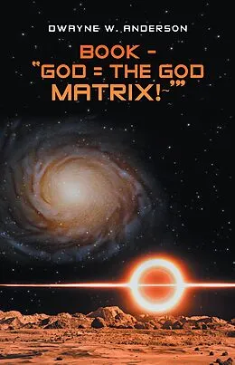 E-Book (epub) BOOK - "GOD = THE GOD MATRIX!~'" von Dwayne W. Anderson