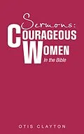 E-Book (epub) Sermons: Courageous Women In the Bible von Otis Clayton