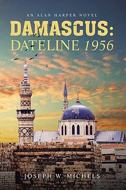 E-Book (epub) DAMASCUS: DATELINE 1956 von Joseph W. Michels