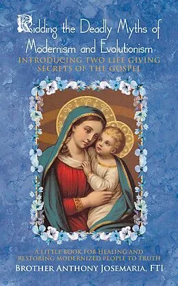 E-Book (epub) Ridding the Deadly Myths of Modernism and Evolutionism von Brother Anthony Josemaria Fti