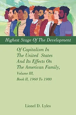 E-Book (epub) Highest Stage Of The Development Of Capitalism In The United States And Its Effects On The American Family, Volume III, Book II, 1960 To 1980 von Lionel D. Lyles