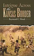 E-Book (epub) Intrigue Across the Kansas Border von Raymond C. Wood
