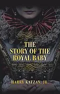 E-Book (epub) THE STORY of THE ROYAL BABY von Harry Katzan Jr.