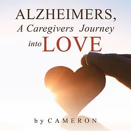 E-Book (epub) Alzheimers, A Caregivers Journey into Love von Cameron