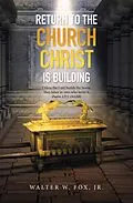E-Book (epub) Return to the Church Christ Is Building von Walter W. Fox Jr.