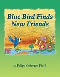 E-Book (epub) Blue Bird Finds New Friends von Felipe Cofreros Ph. D.