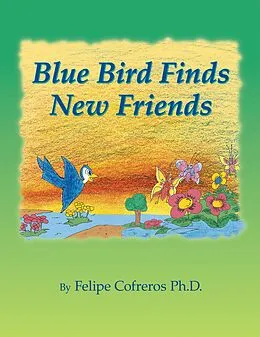 E-Book (epub) Blue Bird Finds New Friends von Felipe Cofreros Ph. D.