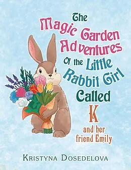 E-Book (epub) The Magic Garden Adventures of the Little Rabbit Girl Called K von Kristyna Dosedelova
