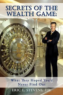 E-Book (epub) Secrets of the Wealth Game: What They Hoped You'd Never Find Out von Eric L. Stevens J. D.
