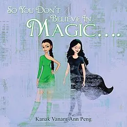 E-Book (epub) So You Don't Believe in Magic.... von Kanak Vanam, Ann Peng