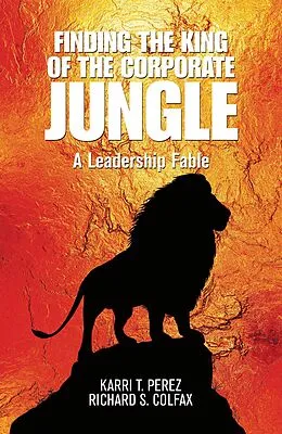 E-Book (epub) Finding the King of the Corporate Jungle von Karri T. Perez, Richard S. Colfax
