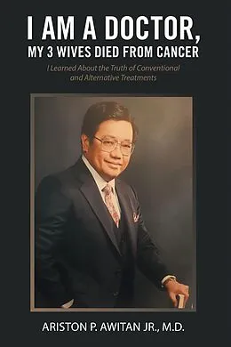 E-Book (epub) I Am a Doctor, My 3 Wives Died from Cancer von Ariston P. Awitan Jr. M. D.