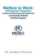 E-Book (epub) Welfare to Work: a Practitioner's Perspective on How to Develop and Implement a Successful Welfare to Work Program von Joaquin Wallace