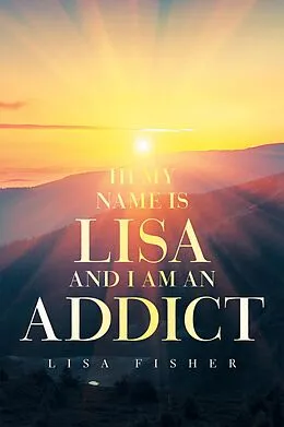 E-Book (epub) Hi My Name Is Lisa and I Am an Addict von Lisa Fisher