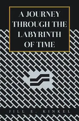 E-Book (epub) A Journey Through the Labyrinth of Time von Jill E. Kinkel