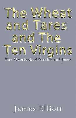 E-Book (epub) The Wheat and Tares and the Ten Virgins von James Elliott