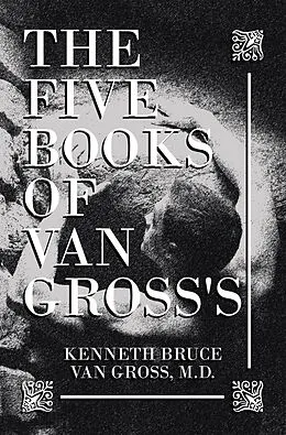 E-Book (epub) The Five Books of Van Gross's von Kenneth Bruce van Gross M. D.