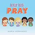 E-Book (epub) Let Us Pray von Maria Hernandez