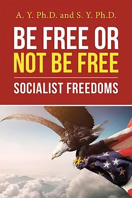 E-Book (epub) Be Free or Not Be Free von A. Y. Ph. D., S. Y. Ph. D.