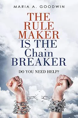E-Book (epub) The Rule Maker Is the Chain Breaker von Maria A. Goodwin