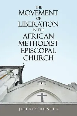 E-Book (epub) The Movement of Liberation in the African Methodist Episcopal Church von Jeffrey Hunter