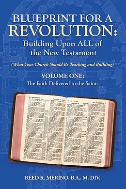 E-Book (epub) Blueprint for a Revolution: Building Upon All of the New Testament - Volume One von Reed K. Merino B. A. M. Div.