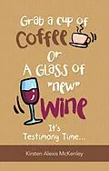 E-Book (epub) Grab a Cup of Coffee or a Glass "New" Wine von Kirsten Alexis McKenley