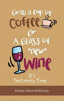 E-Book (epub) Grab a Cup of Coffee or a Glass "New" Wine von Kirsten Alexis McKenley