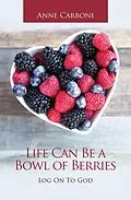 E-Book (epub) Life Can Be a Bowl of Berries von Anne Carbone