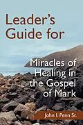 E-Book (epub) Leader's Guide for Miracles of Healing in the Gospel of Mark von John I. Penn Sr.