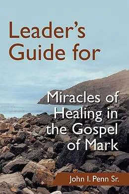 E-Book (epub) Leader's Guide for Miracles of Healing in the Gospel of Mark von John I. Penn Sr.
