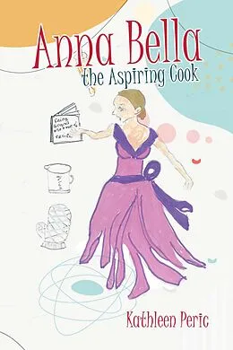 E-Book (epub) Anna Bella the Aspiring Cook von Kathleen Peric